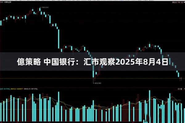 億策略 中国银行：汇市观察2025年8月4日