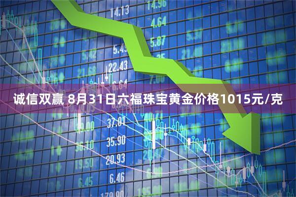 诚信双赢 8月31日六福珠宝黄金价格1015元/克