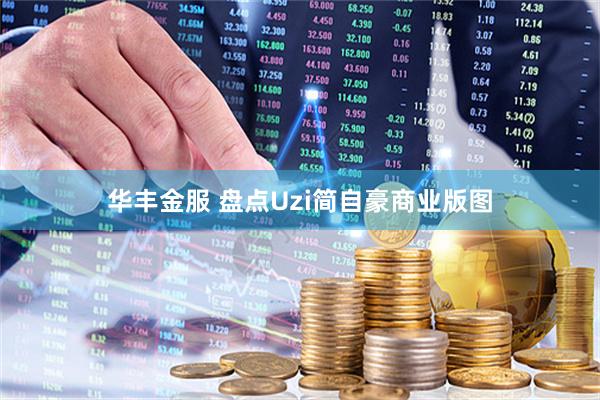 华丰金服 盘点Uzi简自豪商业版图